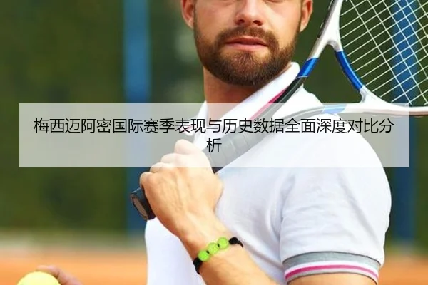 梅西迈阿密国际赛季表现与历史数据全面深度对比分析
